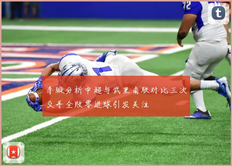 李璇分析中超与武里南联对比三次交手全败零进球引发关注