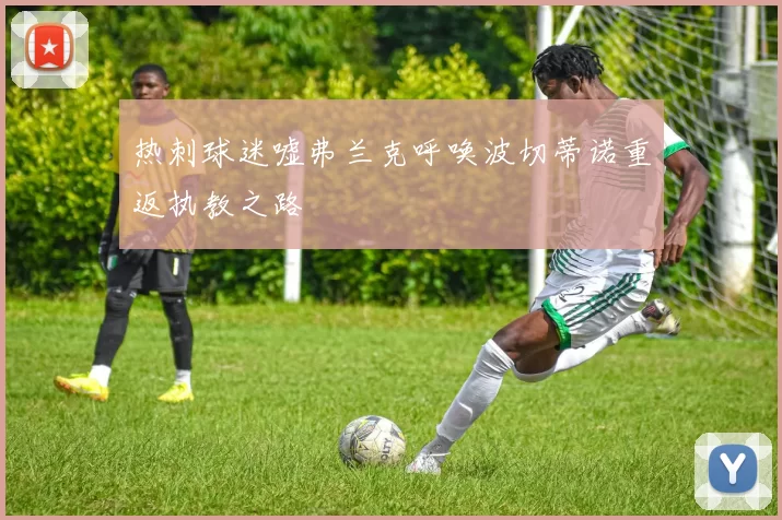 热刺球迷嘘弗兰克呼唤波切蒂诺重返执教之路
